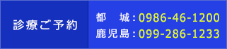 診察ご予約 都城:0986-46-1200 鹿児島:099-286-1233